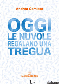 OGGI LE NUVOLE REGALANO UNA TREGUA - COMISSO ANDREA