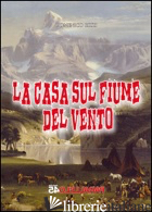 CASA SUL FIUME DEL VENTO (LA) - RIZZI DOMENICO; FILIOS F. (CUR.)