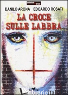CROCE SULLE LABBRA (LA) - ARONA DANILO; ROSATI EDOARDO