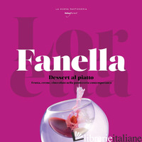 DESSERT AL PIATTO. FRUTTA, CREME, CIOCCOLATO NELLA PASTICCERIA CONTEMPORANEA - FANELLA LORETTA