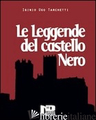 LEGGENDE DEL CASTELLO NERO E ALTRI RACCONTI (LE) - TARCHETTI IGINO UGO; BONARO L. (CUR.)