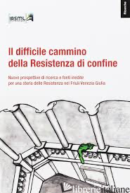 DIFFICILE CAMMINO DELLA RESISTENZA DI CONFINE (IL) - VINCI A. M. (CUR.)