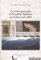 VISITA PASTORALE DI ERMOLAO BARBARO IN CADORE NEL 1604 (LA) - ZANDERIGO ROSOLO GIANDOMENICO