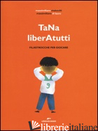 TANA LIBERATUTTI. FILASTROCCHE PER GIOCARE. EDIZ. ILLUSTRATA - MAIUCCHI MASSIMILIANO; DI LAURO MASSIMILIANO