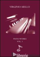 PIANO WORKS. EDIZ. MULTILINGUE. VOL. 1 - AIELLO VIRGINIO