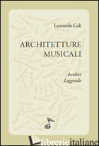 ARCHITETTURE MUSICALI. ASCOLTAR LEGGENDO - CALI' LEONARDO