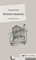 PERIMETRI DOMESTICI. POESIE 2007-2013 - BALDI MASSIMO