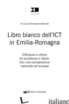 LIBRO BIANCO DELL'ICT IN EMILIA-ROMAGNA. DIFFUSIONE E UTILIZZI TRA ECCELLENZE E  - STERNIERI A. (CUR.)