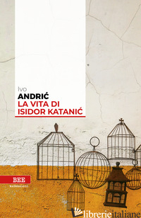 VITA DI ISIDOR KATANIC (LA) - ANDRIC IVO; STANISIC B. (CUR.)