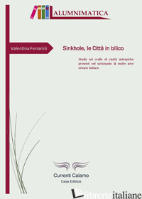 SINKHOLE, LE CITTA' IN BILICO. STUDIO SUL CROLLO DI CAVITA' ANTROPICHE PRESENTI  - FERRARINI VALENTINA; FALETTI C. (CUR.)