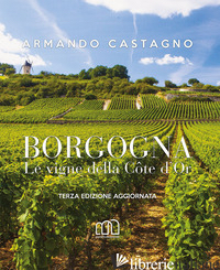 BORGOGNA. LE VIGNE DELLA COTE D'OR - CASTAGNO ARMANDO