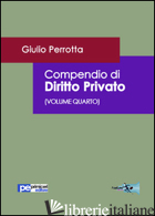 COMPENDIO DI DIRITTO PRIVATO. VOL. 4 - PERROTTA GIULIO