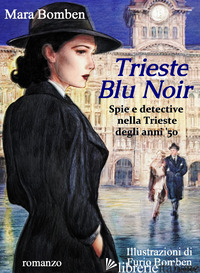 TRIESTE BLU NOIR. SPIE E DETECTIVE NELLA TRIESTE DEGLI ANNI '50 - BOMBEN MARA