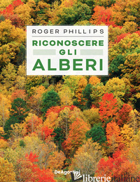 RICONOSCERE GLI ALBERI. EDIZ. ILLUSTRATA - PHILLIPS ROGER; GRANT S. (CUR.); WELLSTED T. (CUR.); TOSCO U. (CUR.)