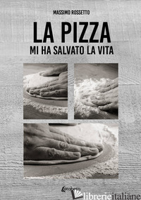 PIZZA MI HA SALVATO LA VITA (LA) - ROSSETTO MASSIMO