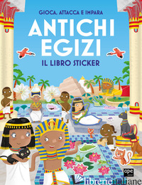ANTICHI EGIZI. GIOCA, ATTACCA E IMPARA. IL LIBRO STICKER. EDIZ. ILLUSTRATA - AA.VV.