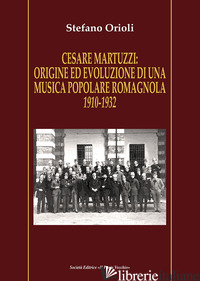 CESARE MARTUZZI: ORIGINE ED EVOLUZIONE DI UNA MUSICA POPOLARE ROMAGNOLA. 1910-19 - ORIOLI STEFANO