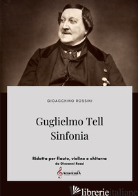 GUGLIELMO TELL. SINFONIA. RIDOTTA PER FLAUTO, VIOLINO E CHITARRA. PARTITURA - ROSSINI GIOACCHINO; ROSSI G. (CUR.)