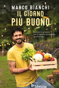 GIORNO PIU' BUONO. CUCINA E SCIENZA PER IL NOSTRO BENESSERE QUOTIDIANO (IL) - BIANCHI MARCO