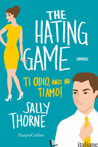 HATING GAME. TI ODIO, ANZI NO TI AMO! (THE) - THORNE SALLY