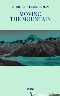MOVING THE MOUNTAIN - PERKINS GILMAN CHARLOTTE
