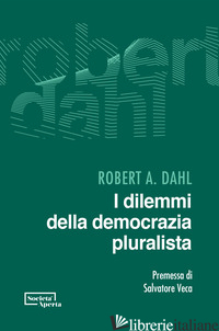 DILEMMI DELLA DEMOCRAZIA PLURALISTA (I) - DAHL ROBERT A.