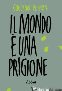 MONDO E' UNA PRIGIONE (IL) - PETRONI GUGLIELMO