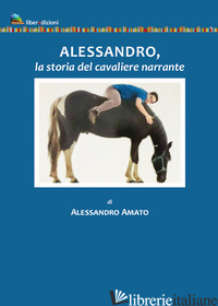ALESSANDRO, LA STORIA DEL CAVALIERE NARRANTE - AMATO ALESSANDRO