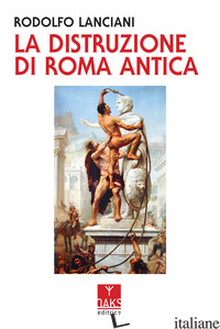 DISTRUZIONE DI ROMA ANTICA (LA) - LANCIANI RODOLFO