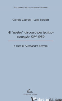 "NOSTRO" DISCORSO PER ISCRITTO», CARTEGGIO 1974-1989 («IL) - CAPRONI GIORGIO; SURDICH LUIGI; FERRARO A. (CUR.)
