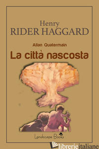 CITTA' NASCOSTA. ALLAN QUATERMAIN (LA) - HAGGARD HENRY RIDER