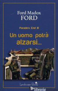 UOMO POTRA' ALZARSI. PARADE'S END (UN). VOL. 3 - FORD FORD MADOX