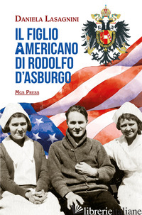 FIGLIO AMERICANO DI RODOLFO D'ASBURGO (IL) - LASAGNINI DANIELA; GIOVANELLA C. (CUR.)