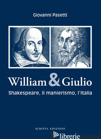 WILLIAM & GIULIO. SHAKESPEARE, IL MANIERISMO, L'ITALIA - PASETTI GIOVANNI