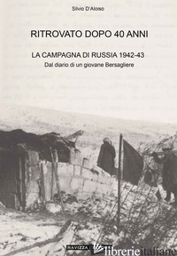 RITROVATO DOPO 40 ANNI. LA CAMPAGNA DI RUSSIA 1942-43. EDIZ. AMPLIATA - D'ALOISO SILVIO