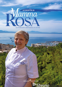 RICETTE DI MAMMA ROSA. LA TRADIZIONE SALERNITANA IN TAVOLA (LE) - 