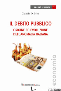 DEBITO PUBBLICO. ORIGINE ED EVOLUZIONE DELL'ANOMALIA ITALIANA (IL) - DI MEO CLAUDIA