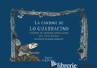 CANZONE DE LO GUARRACINO. CANZONE DI ANONIMO NAPOLETANO DEL XVIII SECOLO (LA) - MORELLINI MARIO