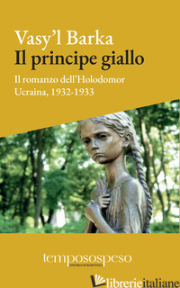 PRINCIPE GIALLO. IL ROMANZO DELL'HOLODOMOR. UCRAINA, 1931-1933 (IL) - BARKA VASY'L