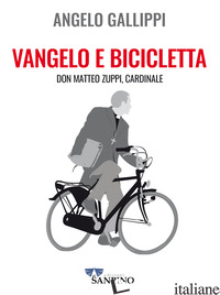 VANGELO E BICICLETTA. DON MATTEO ZUPPI, CARDINALE - GALLIPPI ANGELO