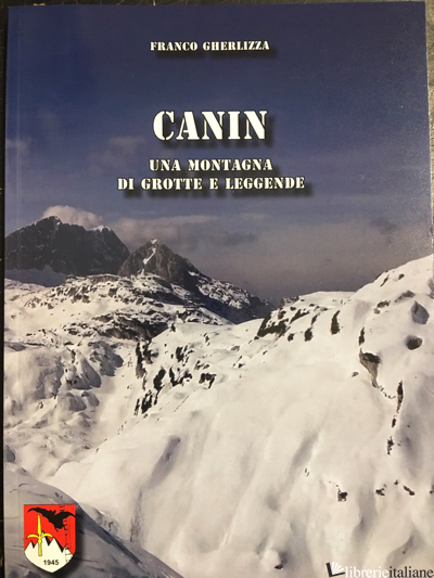 CANIN UNA MONTAGNA DI GROTTE E LEGGENDE - GHERLIZZA FRANCO