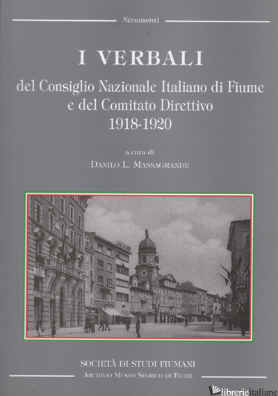 VERBALI DEL CONSIGLIO NAZIONALE ITALIANO DI FIUME E DEL COMITATO DIRETTIVO 1918 - MASSAGRANDE DANILO (CUR.)