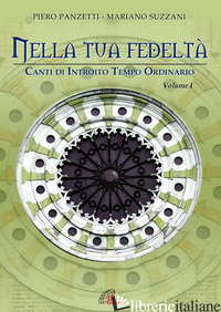 NELLA TUA FEDELTA'. CANTI DI INTROITO PER IL TEMPO ORDINARIO. SPARTITO. VOL. 1 - PANZETTI PIERO; SUZZANI MARIANO