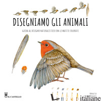 DISEGNIAMO GLI ANIMALI. GUIDA AL DISEGNO NATURALISTICO CON LE MATITE COLORATE. E - DURANTE ANNALISA; DURANTE MARINA