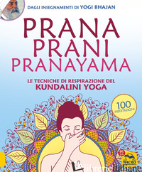PRANA PRANI PRANAYAMA. LE TECNICHE DI RESPIRAZIONE DEL KUNDALIN YOGA - BHAJAN YOGI