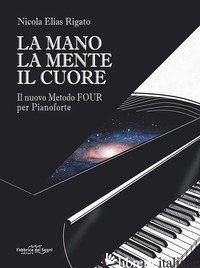 MANO LA MENTE IL CUORE. IL NUOVO METODO FOUR PER PIANOFORTE (LA) - RIGATO NICOLA ELIAS
