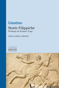 STORIE FILIPPICHE. FLORILEGIO DA POMPEO TROGO - GIUSTINO MARCO GIUNIANO