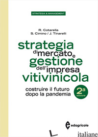 STRATEGIA DI MERCATO E GESTIONE DELL'IMPRESA VITIVINICOLA. COSTRUIRE IL FUTURO D - COTARELLA RICCARDO; CIMINO SERGIO; TINARELLI JOLANDA