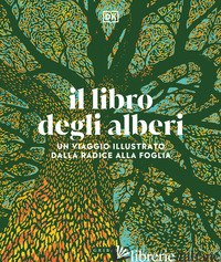 LIBRO DEGLI ALBERI. UN VIAGGIO ILLUSTRATO DALLA RADICE ALLA FOGLIA (IL) - AA.VV.