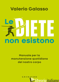 DIETE NON ESISTONO. MANUALE PER LA MANUTENZIONE QUOTIDIANA DEL NOSTRO CORPO (LE) - GALASSO VALERIO